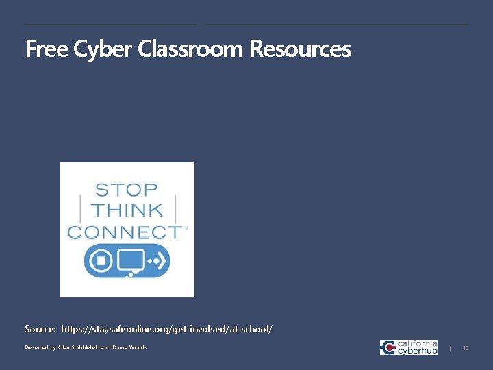 Free Cyber Classroom Resources Source: https: //staysafeonline. org/get-involved/at-school/ Presented by Allen Stubblefield and Donna
