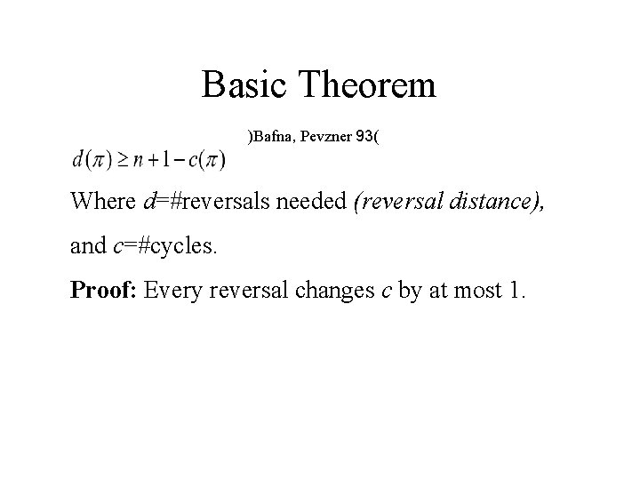 Basic Theorem )Bafna, Pevzner 93( Where d=#reversals needed (reversal distance), and c=#cycles. Proof: Every