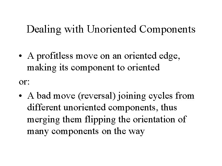 Dealing with Unoriented Components • A profitless move on an oriented edge, making its