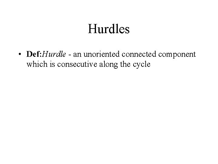 Hurdles • Def: Hurdle - an unoriented connected component which is consecutive along the