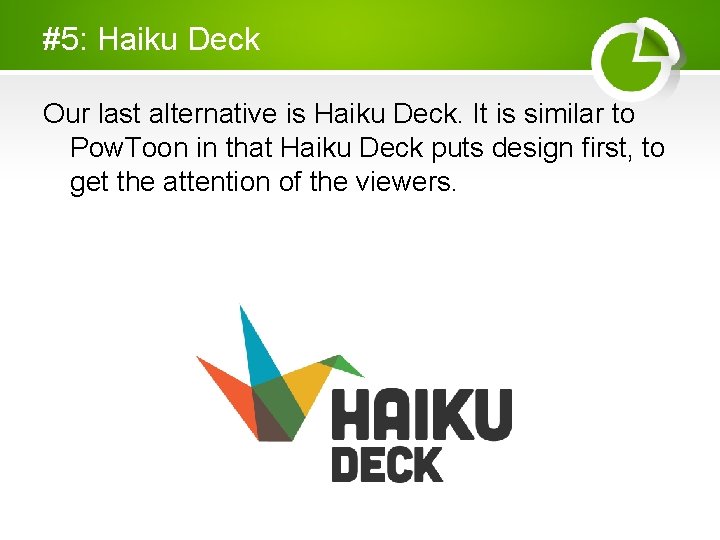 #5: Haiku Deck Our last alternative is Haiku Deck. It is similar to Pow. #5: Haiku Deck Our last alternative is Haiku Deck. It is similar to Pow.