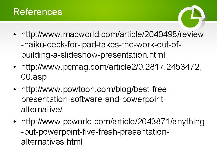 References • http: //www. macworld. com/article/2040498/review -haiku-deck-for-ipad-takes-the-work-out-ofbuilding-a-slideshow-presentation. html • http: //www. pcmag. com/article 2/0, References • http: //www. macworld. com/article/2040498/review -haiku-deck-for-ipad-takes-the-work-out-ofbuilding-a-slideshow-presentation. html • http: //www. pcmag. com/article 2/0,