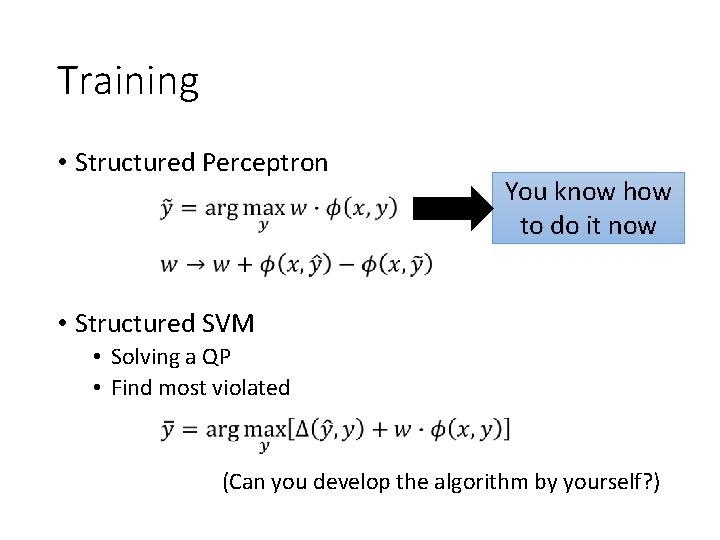 Training • Structured Perceptron You know how to do it now • Structured SVM