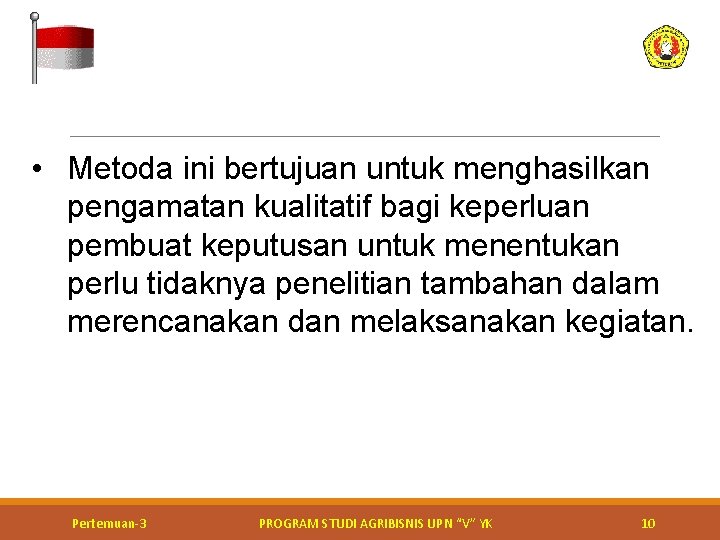 • Metoda ini bertujuan untuk menghasilkan pengamatan kualitatif bagi keperluan pembuat keputusan untuk • Metoda ini bertujuan untuk menghasilkan pengamatan kualitatif bagi keperluan pembuat keputusan untuk