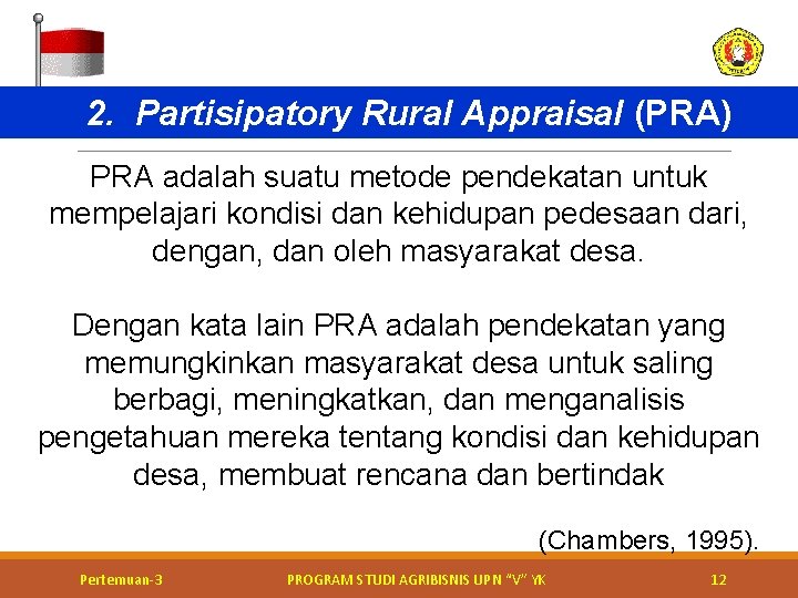 2. Partisipatory Rural Appraisal (PRA) PRA adalah suatu metode pendekatan untuk mempelajari kondisi dan 2. Partisipatory Rural Appraisal (PRA) PRA adalah suatu metode pendekatan untuk mempelajari kondisi dan