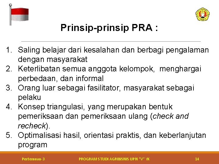 Prinsip-prinsip PRA : 1. Saling belajar dari kesalahan dan berbagi pengalaman dengan masyarakat 2. Prinsip-prinsip PRA : 1. Saling belajar dari kesalahan dan berbagi pengalaman dengan masyarakat 2.
