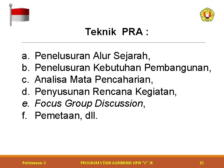 Teknik PRA : a. b. c. d. e. f. Penelusuran Alur Sejarah, Penelusuran Kebutuhan Teknik PRA : a. b. c. d. e. f. Penelusuran Alur Sejarah, Penelusuran Kebutuhan