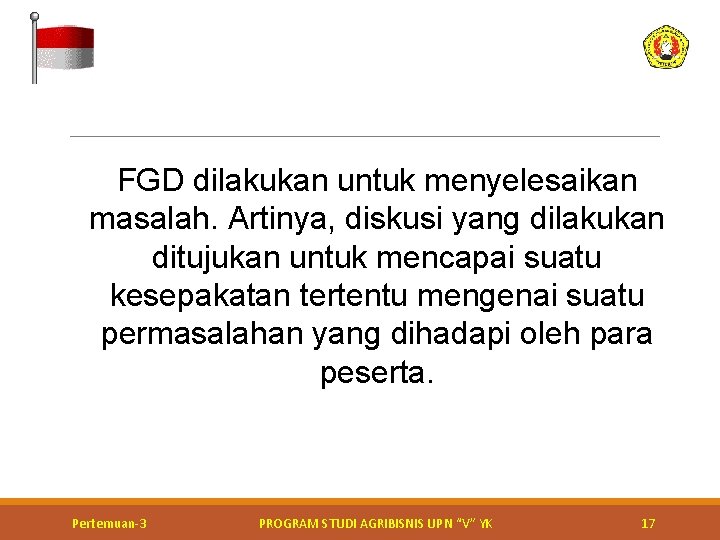 FGD dilakukan untuk menyelesaikan masalah. Artinya, diskusi yang dilakukan ditujukan untuk mencapai suatu kesepakatan FGD dilakukan untuk menyelesaikan masalah. Artinya, diskusi yang dilakukan ditujukan untuk mencapai suatu kesepakatan