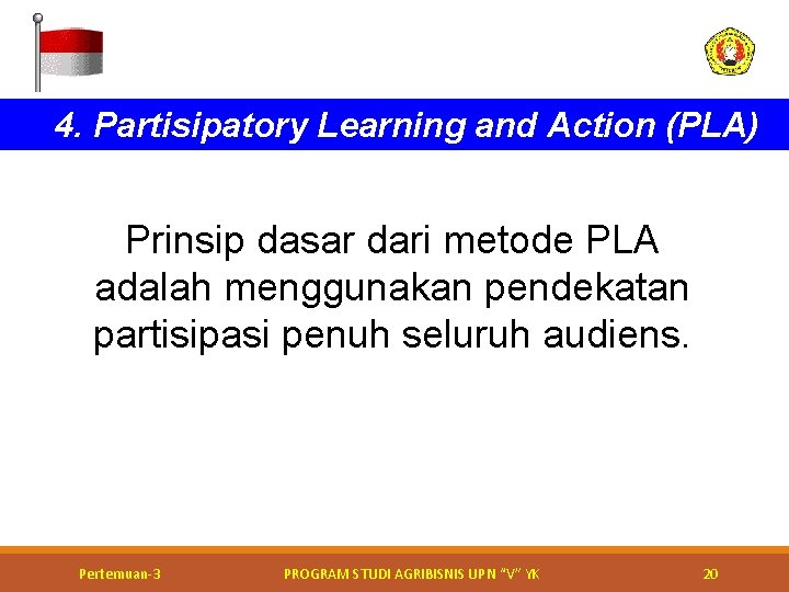 4. Partisipatory Learning and Action (PLA) Prinsip dasar dari metode PLA adalah menggunakan pendekatan 4. Partisipatory Learning and Action (PLA) Prinsip dasar dari metode PLA adalah menggunakan pendekatan