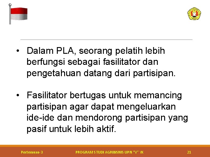 • Dalam PLA, seorang pelatih lebih berfungsi sebagai fasilitator dan pengetahuan datang dari • Dalam PLA, seorang pelatih lebih berfungsi sebagai fasilitator dan pengetahuan datang dari