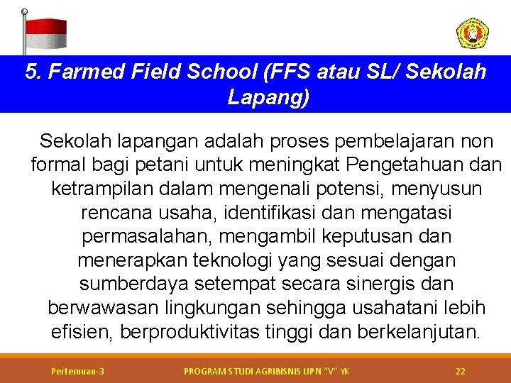 5. Farmed Field School (FFS atau SL/ Sekolah Lapang) Sekolah lapangan adalah proses pembelajaran 5. Farmed Field School (FFS atau SL/ Sekolah Lapang) Sekolah lapangan adalah proses pembelajaran