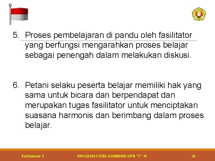 5. Proses pembelajaran di pandu oleh fasilitator yang berfungsi mengarahkan proses belajar sebagai penengah 5. Proses pembelajaran di pandu oleh fasilitator yang berfungsi mengarahkan proses belajar sebagai penengah