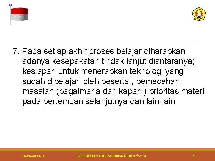 7. Pada setiap akhir proses belajar diharapkan adanya kesepakatan tindak lanjut diantaranya; kesiapan untuk 7. Pada setiap akhir proses belajar diharapkan adanya kesepakatan tindak lanjut diantaranya; kesiapan untuk
