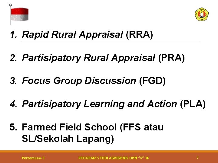 1. Rapid Rural Appraisal (RRA) 2. Partisipatory Rural Appraisal (PRA) 3. Focus Group Discussion 1. Rapid Rural Appraisal (RRA) 2. Partisipatory Rural Appraisal (PRA) 3. Focus Group Discussion