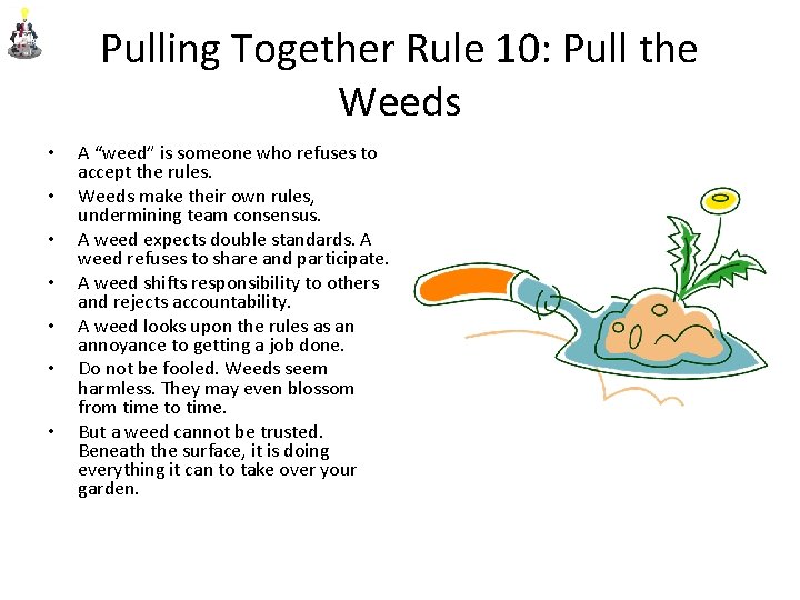 Pulling Together Rule 10: Pull the Weeds • • A “weed” is someone who