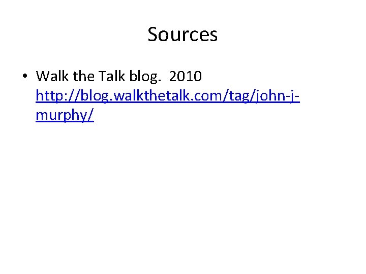 Sources • Walk the Talk blog. 2010 http: //blog. walkthetalk. com/tag/john-jmurphy/ 