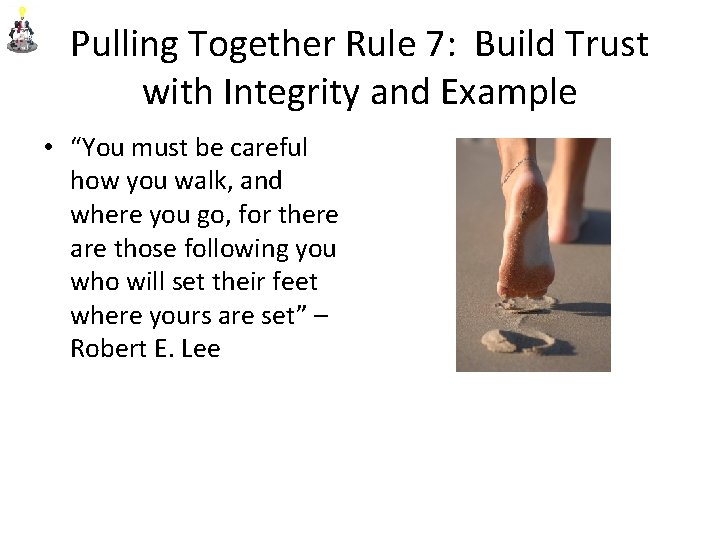 Pulling Together Rule 7: Build Trust with Integrity and Example • “You must be
