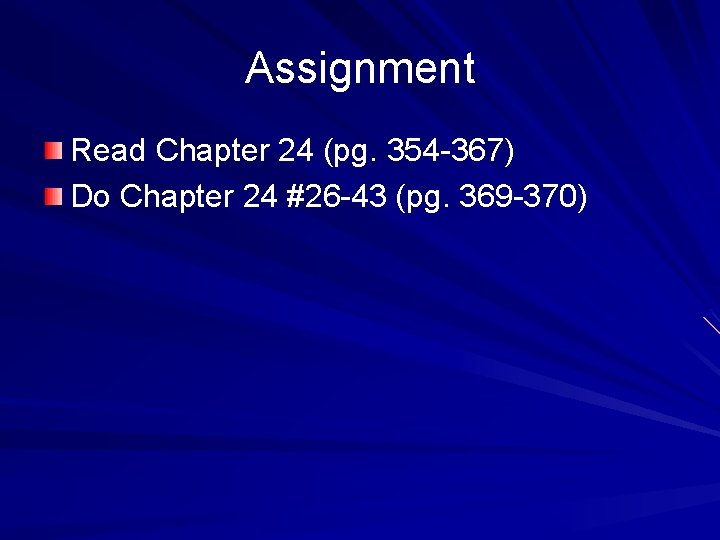 Assignment Read Chapter 24 (pg. 354 -367) Do Chapter 24 #26 -43 (pg. 369