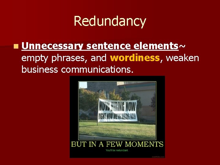 Redundancy n Unnecessary sentence elements~ empty phrases, and wordiness, weaken business communications. 