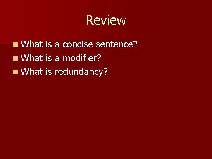 Review n What is a concise sentence? n What is a modifier? n What