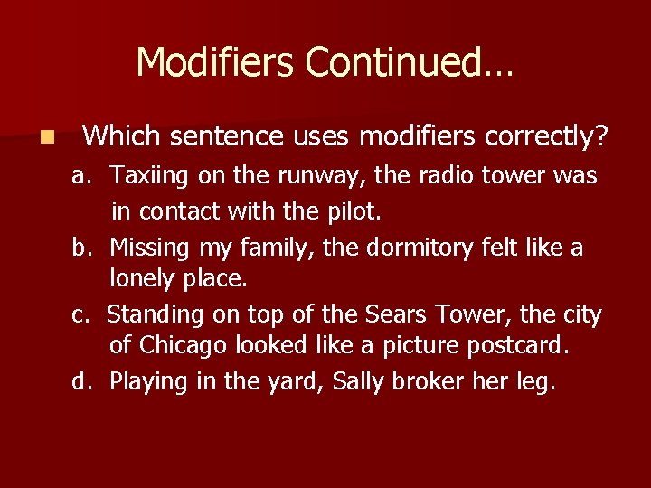 Modifiers Continued… n Which sentence uses modifiers correctly? a. Taxiing on the runway, the