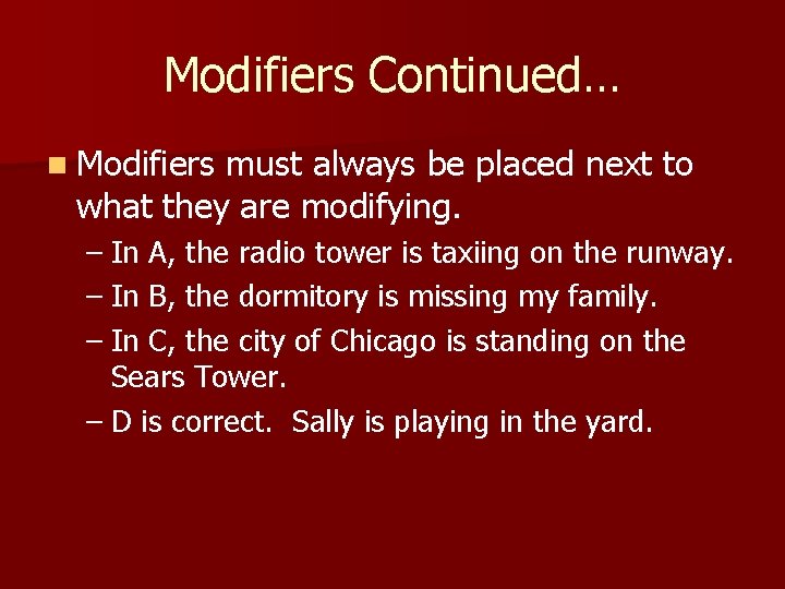 Modifiers Continued… n Modifiers must always be placed next to what they are modifying.