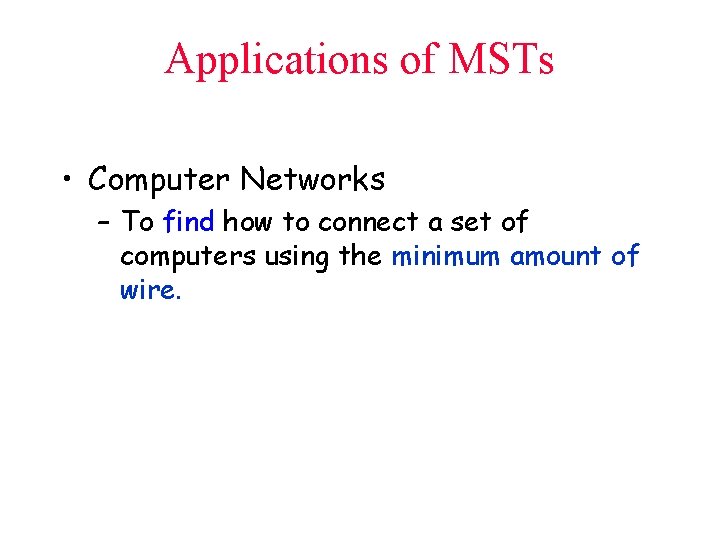 Applications of MSTs • Computer Networks – To find how to connect a set