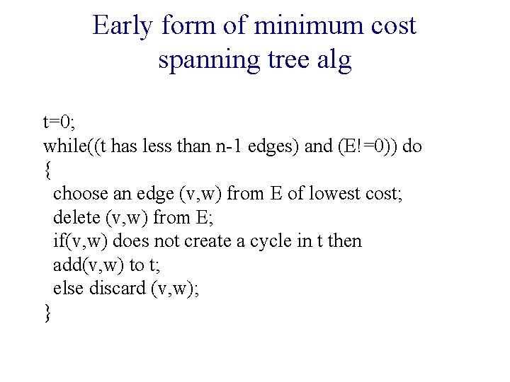 Early form of minimum cost spanning tree alg t=0; while((t has less than n-1