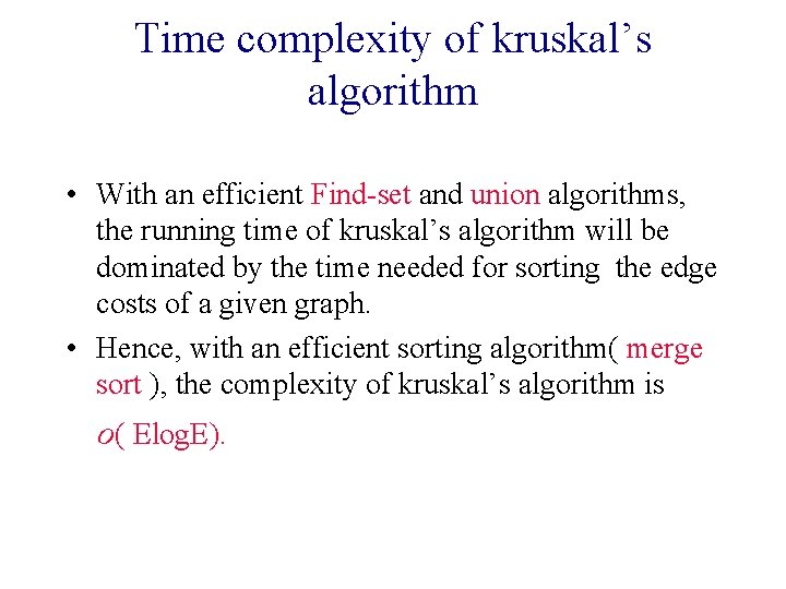 Time complexity of kruskal’s algorithm • With an efficient Find-set and union algorithms, the