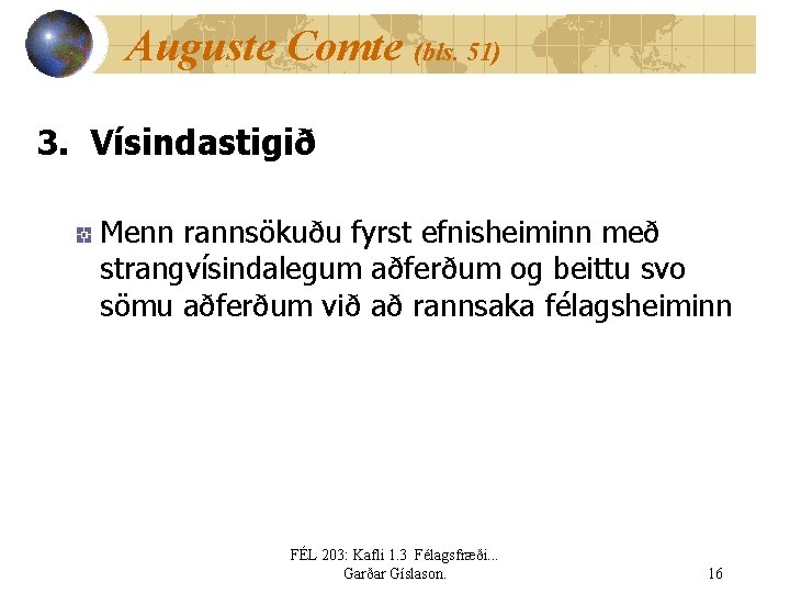 Auguste Comte (bls. 51) 3. Vísindastigið Menn rannsökuðu fyrst efnisheiminn með strangvísindalegum aðferðum og