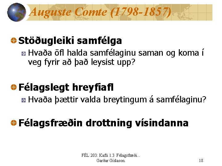 Auguste Comte (1798 -1857) Stöðugleiki samfélga Hvaða öfl halda samfélaginu saman og koma í