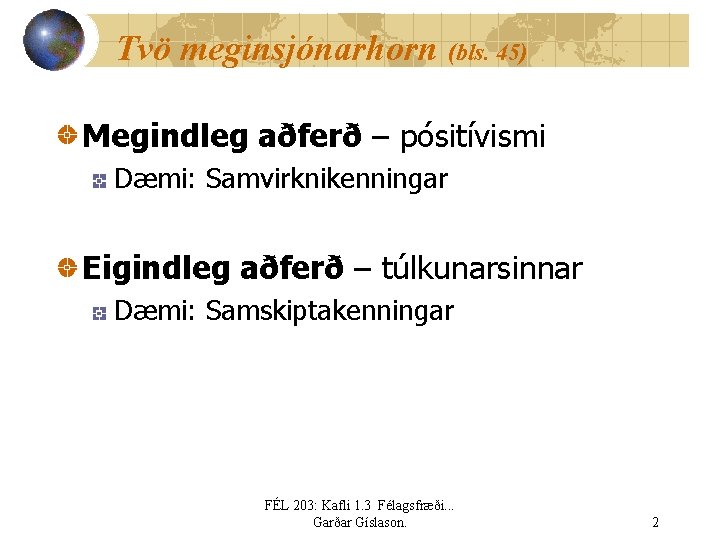 Tvö meginsjónarhorn (bls. 45) Megindleg aðferð – pósitívismi Dæmi: Samvirknikenningar Eigindleg aðferð – túlkunarsinnar