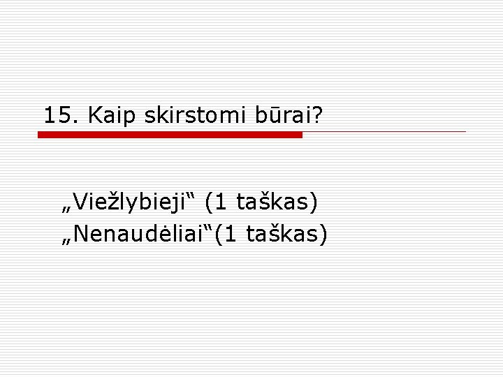 15. Kaip skirstomi būrai? „Viežlybieji“ (1 taškas) „Nenaudėliai“(1 taškas) 