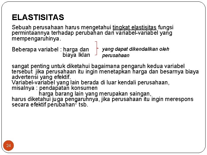 ELASTISITAS Sebuah perusahaan harus mengetahui tingkat elastisitas fungsi permintaannya terhadap perubahan dari variabel yang