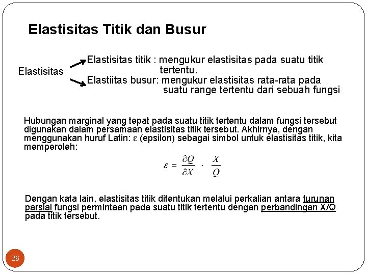 Elastisitas Titik dan Busur Elastisitas titik : mengukur elastisitas pada suatu titik tertentu. Elastiitas