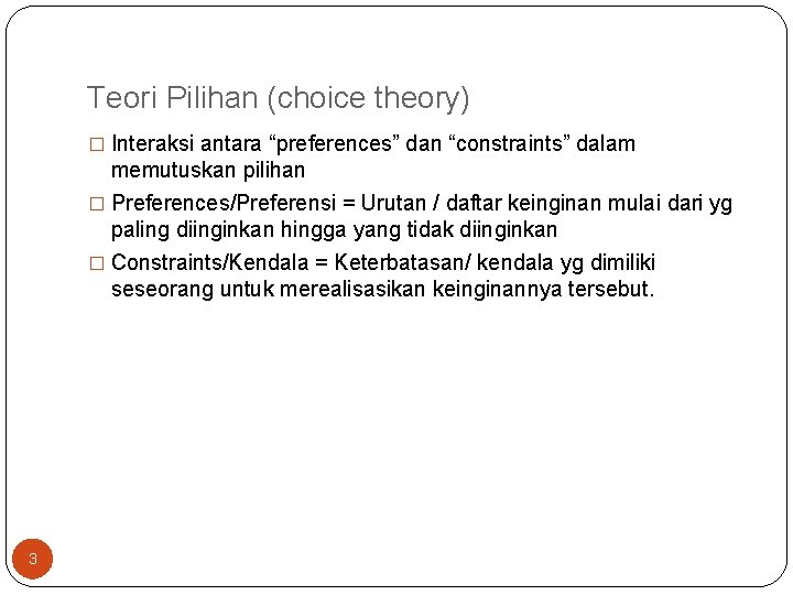 Teori Pilihan (choice theory) � Interaksi antara “preferences” dan “constraints” dalam memutuskan pilihan �