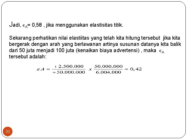 Jadi, єA= 0, 58 , jika menggunakan elastisitas titik. Sekarang perhatikan nilai elastiitas yang