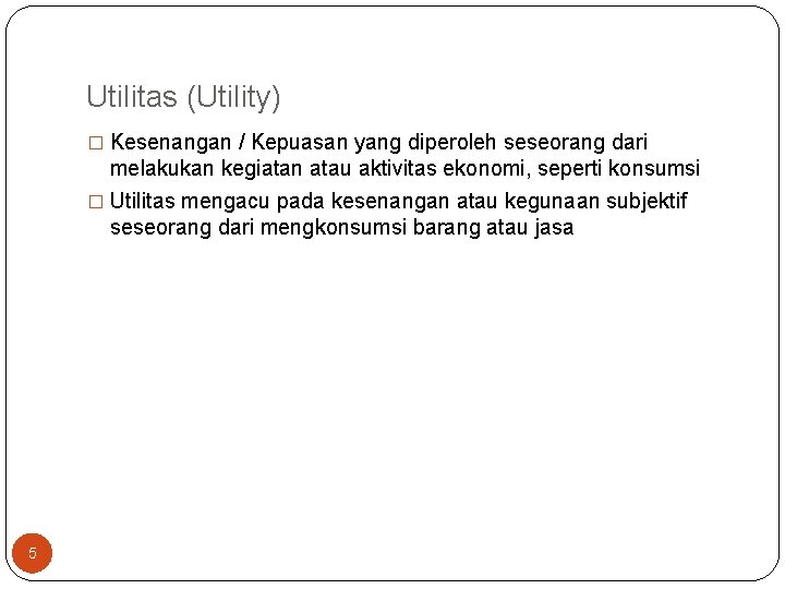 Utilitas (Utility) � Kesenangan / Kepuasan yang diperoleh seseorang dari melakukan kegiatan atau aktivitas