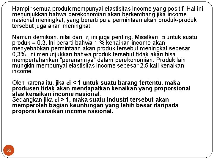 Hampir semua produk mempunyai elastisitas income yang positif. Hal ini menunjukkan bahwa perekonomian akan