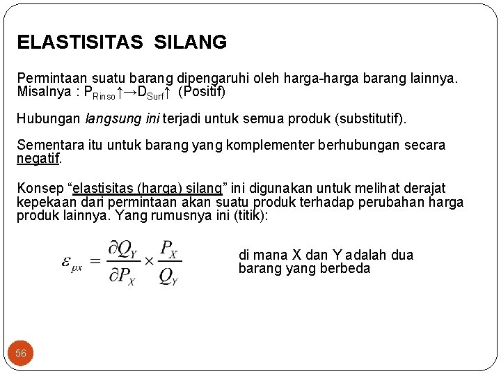 ELASTISITAS SILANG Permintaan suatu barang dipengaruhi oleh harga barang lainnya. Misalnya : PRinso↑→DSurf↑ (Positif)