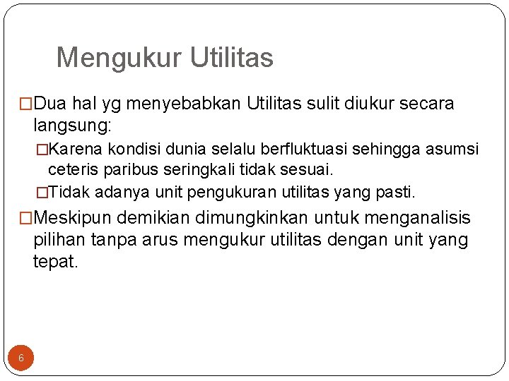 Mengukur Utilitas �Dua hal yg menyebabkan Utilitas sulit diukur secara langsung: �Karena kondisi dunia