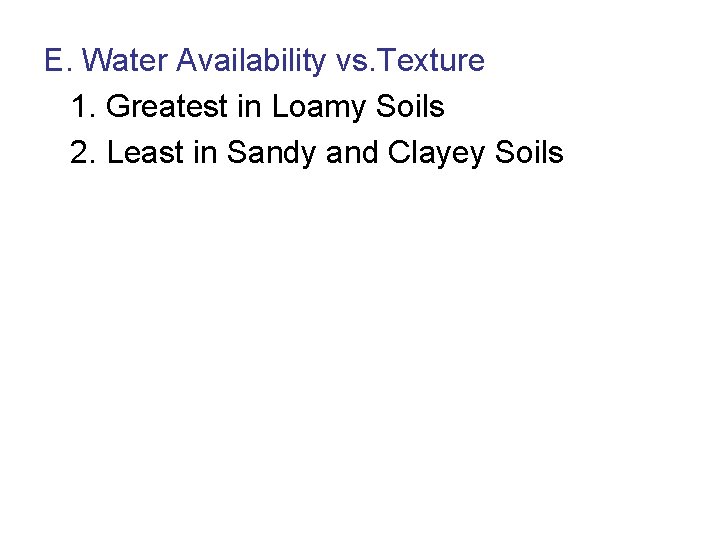 E. Water Availability vs. Texture 1. Greatest in Loamy Soils 2. Least in Sandy