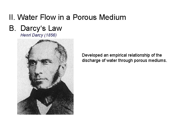 II. Water Flow in a Porous Medium B. Darcy‘s Law Henri Darcy (1856) Developed