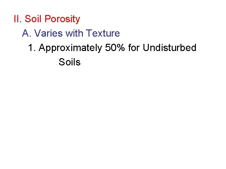 II. Soil Porosity A. Varies with Texture 1. Approximately 50% for Undisturbed Soils 