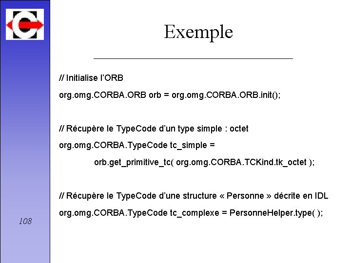 Exemple // Initialise l’ORB org. omg. CORBA. ORB orb = org. omg. CORBA. ORB.