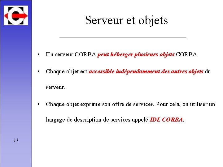 Serveur et objets • Un serveur CORBA peut héberger plusieurs objets CORBA. • Chaque