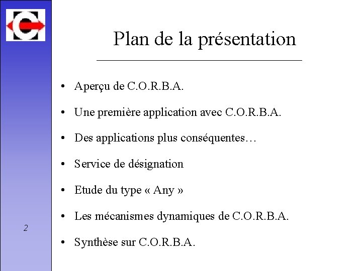 Plan de la présentation • Aperçu de C. O. R. B. A. • Une