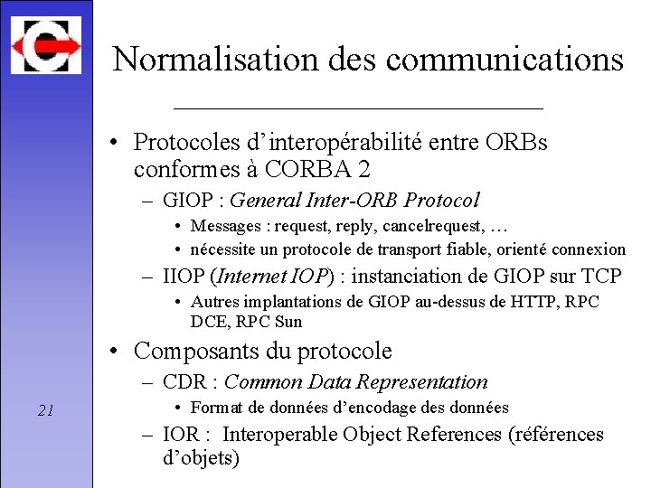 Normalisation des communications • Protocoles d’interopérabilité entre ORBs conformes à CORBA 2 – GIOP