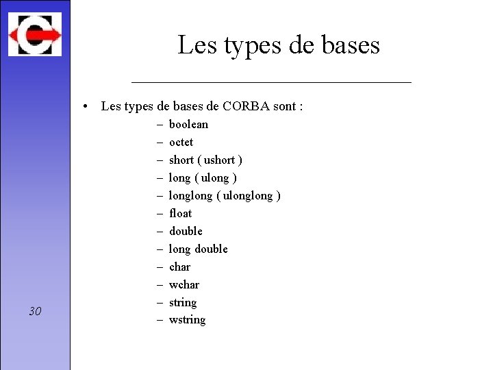 Les types de bases • Les types de bases de CORBA sont : 30