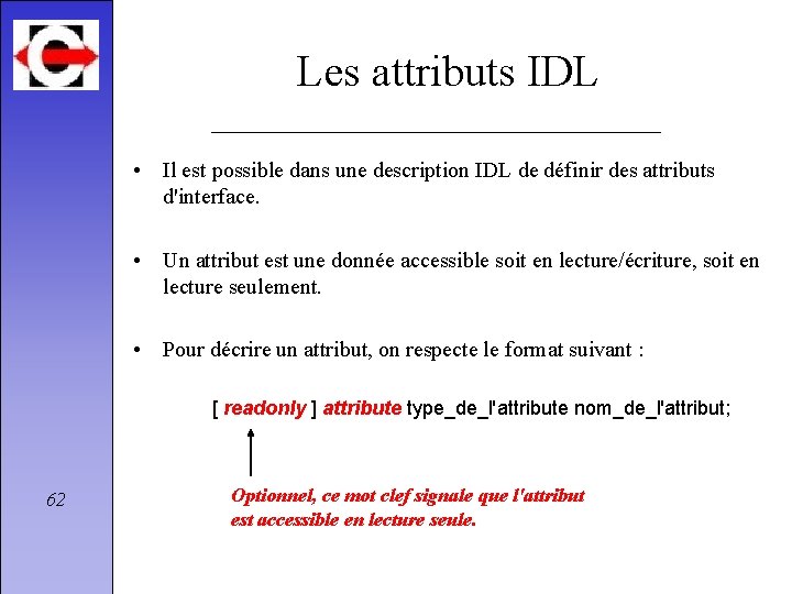 Les attributs IDL • Il est possible dans une description IDL de définir des